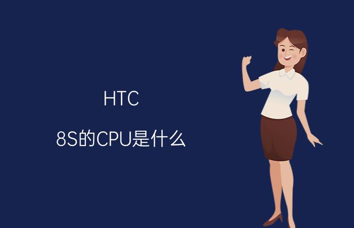 HTC 8S的CPU是什么？HTC 8S的CPU主频是多少？